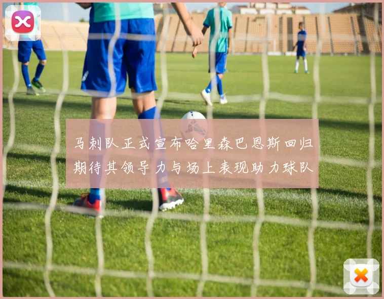 马刺队正式宣布哈里森巴恩斯回归期待其领导力与场上表现助力球队