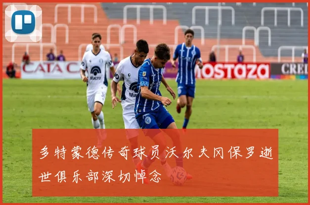 多特蒙德传奇球员沃尔夫冈保罗逝世俱乐部深切悼念