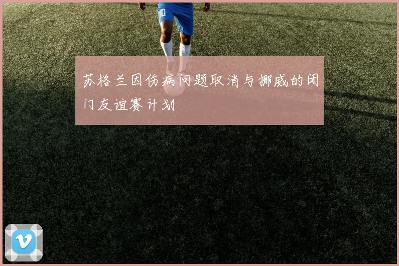 苏格兰因伤病问题取消与挪威的闭门友谊赛计划